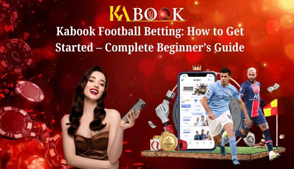 Kabook Football Betting_ How to Get Started – Complete Beginner’s Guide