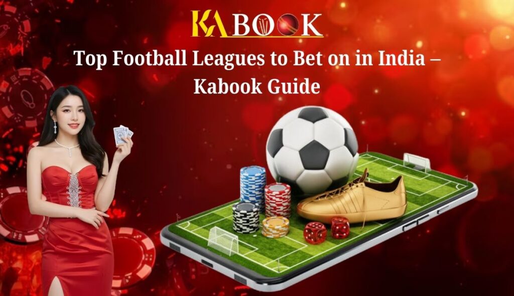 Top Football Leagues to Bet on in India – Kabook Guide
